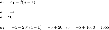 a_n=a_1+d(n-1)\\\\a_1=-5\\d=20\\\\a_{84}=-5+20(84-1)=-5+20\cdot83=-5+1660=1655
