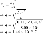 F_2=\dfrac{kq^2}{r^2}\\\Rightarrow q=\sqrt{\dfrac{F_2r^2}{k}}\\\Rightarrow q=\sqrt{\dfrac{0.115\times 0.404^2}{8.99\times 10^{9}}}\\\Rightarrow q=1.44\times 10^{-6}\ \text{C}
