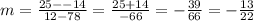 m =  \frac{25 -  - 14}{12 - 78}  =  \frac{25 + 14}{ - 66}  =  -  \frac{39}{66}  =  -  \frac{13}{22}  \\