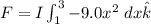 F = I \int^3_1  - 9.0x^2 \ dx \hat k