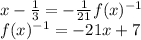 x-\frac{1}{3} =-\frac{1}{21} f(x)^{-1} \\f(x)^{-1}=-21x+7