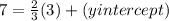 7 = \frac{2}{3}(3) + (yintercept)