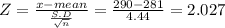 Z = \frac{x -mean}{\frac{S.D}{\sqrt{n} } } = \frac{290-281}{4.44} = 2.027