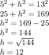 5^2+h^2=13^2\\25+h^2=169\\h^2=169-25\\h^2=144\\h=\sqrt{144} \\h=12