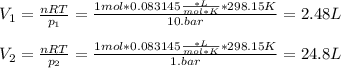V_1=\frac{nRT}{p_1} =\frac{1mol*0.083145\frac{*L}{mol*K}*298.15K}{10.bar} =2.48L\\\\V_2=\frac{nRT}{p_2} =\frac{1mol*0.083145\frac{*L}{mol*K}*298.15K}{1.bar} =24.8L