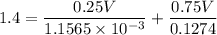 $1.4=\frac{0.25V}{1.1565 \times 10^{-3}}+\frac{0.75V}{0.1274}$