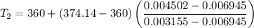 $T_2=360+(374.14-360)\left(\frac{0.004502-0.006945}{0.003155-0.006945}\right)$