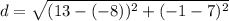 d = \sqrt{(13 - (-8))^2 + (-1 -7)^2}