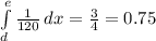 \int\limits^e_d {\frac{1}{120}} \, dx=\frac{3}{4}=0.75