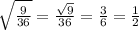 \sqrt{\frac{9}{36} } = \frac{\sqrt{9} }{36} = \frac{3}{6} = \frac{1}{2}
