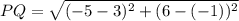 PQ = \sqrt{(-5 - 3)^2 + (6 -(-1))^2}