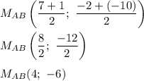 M_{AB}\left(\dfrac{7+1}{2};\ \dfrac{-2+(-10)}{2}\right)\\\\M_{AB}\left(\dfrac{8}{2};\ \dfrac{-12}{2}\right)\\\\M_{AB}(4;\ -6)