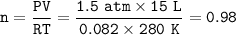\tt n=\dfrac{PV}{RT}=\dfrac{1.5~atm\times 15~L}{0.082\times 280~K}=0.98