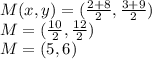 M(x,y) =(\frac{2+8}{2} , \frac{3+9}{2})\\M = (\frac{10}{2}, \frac{12}{2})\\M = (5,6)