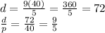 d = \frac{9(40)}{5} = \frac{360}{5} = 72\\\frac{d}{p} = \frac{72}{40} = \frac{9}{5}