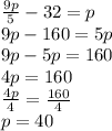 \frac{9p}{5} - 32 = p\\9p - 160 = 5p\\9p-5p = 160\\4p = 160\\\frac{4p}{4} = \frac{160}{4}\\p = 40