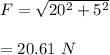 F=\sqrt{20^2+5^2} \\\\=20.61\ N