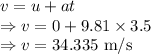 v=u+at\\\Rightarrow v=0+9.81\times 3.5\\\Rightarrow v=34.335\ \text{m/s}