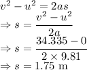v^2-u^2=2as\\\Rightarrow s=\dfrac{v^2-u^2}{2a}\\\Rightarrow s=\dfrac{34.335-0}{2\times 9.81}\\\Rightarrow s=1.75\ \text{m}