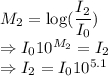 M_2=\log(\dfrac{I_2}{I_0})\\\Rightarrow I_010^{M_2}=I_2\\\Rightarrow I_2=I_010^{5.1}