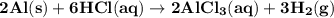 \bold { 2Al(s) + 6HCl(aq) \rightarrow 2AlCl_3(aq) + 3H_2(g)}
