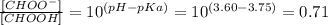 \frac{[CHOO^{-}]}{[CHOOH]} = 10^{(pH - pKa)} = 10^{(3.60 - 3.75)} = 0.71
