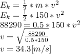 E_{k}=\frac{1}{2} *m*v^{2}\\E_{k}=\frac{1}{2}*150*v^{2}\\88290=0.5*150*v^{2}\\v=\sqrt{\frac{88290}{0.5*150} }\\v=34.3[m/s]
