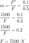 m=\dfrac{F'}{F}=\dfrac{0.1}{0.5}\\\\\dfrac{1500}{F}=\dfrac{0.1}{0.5}\\\\\dfrac{1500}{F}=0.2\\\\F=7500\ N