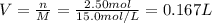 V=\frac{n}{M}=\frac{2.50mol}{15.0mol/L}=0.167L