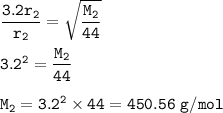 \tt \dfrac{3.2r_2}{r_2}=\sqrt{\dfrac{M_2}{44} }\\\\3.2^2=\dfrac{M_2}{44}\\\\M_2=3.2^2\times 44=450.56~g/mol