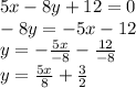 5x-8y+12=0\\-8y=-5x-12\\y=-\frac{5x}{-8}-\frac{12}{-8}\\y=  \frac{5x}{8}+\frac{3}{2}