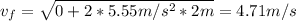 v_{f} = \sqrt{0 + 2*5.55 m/s^{2}*2 m} = 4.71 m/s
