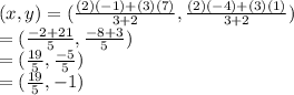(x,y) = (\frac{(2)(-1)+(3)(7)}{3+2} , \frac{(2)(-4)+(3)(1)}{3+2})\\= (\frac{-2+21}{5} , \frac{-8+3}{5})\\=(\frac{19}{5} , \frac{-5}{5})\\=(\frac{19}{5} , -1)