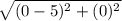 \sqrt{(0-5)^2 + (0)^2}