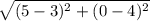 \sqrt{(5-3)^2 + (0-4)^2}