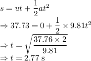 s=ut+\dfrac{1}{2}at^2\\\Rightarrow 37.73=0+\dfrac{1}{2}\times 9.81t^2\\\Rightarrow t=\sqrt{\dfrac{37.76\times 2}{9.81}}\\\Rightarrow t=2.77\ \text{s}