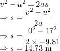 v^2-u^2=2as\\\Rightarrow s=\dfrac{v^2-u^2}{2a}\\\Rightarrow s=\dfrac{0^2-17^2}{2\times -9.81}\\\Rightarrow s=14.73\ \text{m}