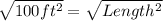 \sqrt{100ft^2} = \sqrt{Length^2}