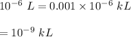10^{-6}\ L=0.001\times 10^{-6}\ kL\\\\=10^{-9}\ kL