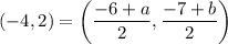 (-4,2)=\left(\dfrac{-6+a}{2},\dfrac{-7+b}{2}\right)
