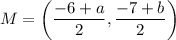 M=\left(\dfrac{-6+a}{2},\dfrac{-7+b}{2}\right)