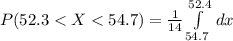 P(52.3 <  X < 54.7  ) = {\frac{1}{14} } \int\limits^{52.4}_{54.7}  \, dx