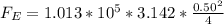 F_E = 1.013 *10^{5} *3.142 * \frac{0.50 ^2}{4}