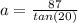 a = \frac{87}{tan(20)}