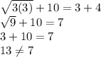 \sqrt{3(3)}+10=3+4\\\sqrt{9}+10=7\\3+10=7\\13\neq 7