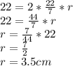 22 = 2 * \frac{22}{7} * r\\22 = \frac{44}{7} * r\\r = \frac{7}{44} * 22\\r = \frac{7}{2}\\r = 3.5cm