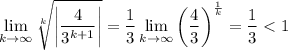 \displaystyle\lim_{k\to\infty}\sqrt[k]{\left|\frac4{3^{k+1}}\right|}=\frac13\lim_{k\to\infty}\left(\frac43\right)^{\frac1k}=\frac13