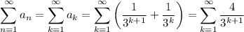 \displaystyle\sum_{n=1}^\infty a_n=\sum_{k=1}^\infty a_k=\sum_{k=1}^\infty \left(\frac1{3^{k+1}}+\frac1{3^k}\right)=\sum_{k=1}^\infty\frac4{3^{k+1}}