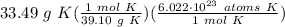 33.49 \ g \ K(\frac{1 \ mol \ K}{39.10 \ g \ K} )(\frac{6.022 \cdot 10^{23} \ atoms \ K}{1 \ mol \ K} )