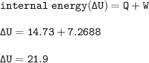 \tt internal~energy(\Delta U)=Q+W\\\\\Delta U=14.73+7.2688\\\\\Delta U=21.9